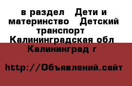  в раздел : Дети и материнство » Детский транспорт . Калининградская обл.,Калининград г.